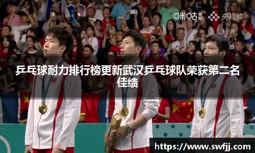 乒乓球耐力排行榜更新武汉乒乓球队荣获第二名佳绩