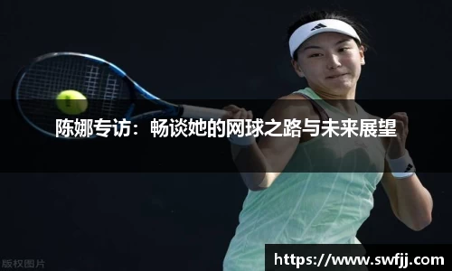 陈娜专访：畅谈她的网球之路与未来展望