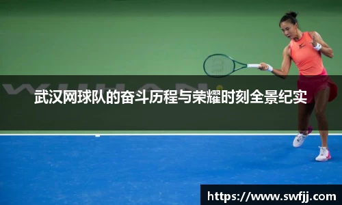武汉网球队的奋斗历程与荣耀时刻全景纪实