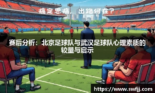 赛后分析：北京足球队与武汉足球队心理素质的较量与启示