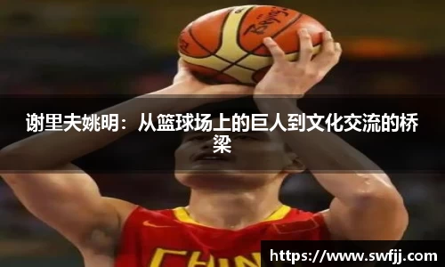 谢里夫姚明：从篮球场上的巨人到文化交流的桥梁