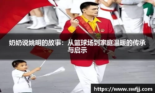 奶奶说姚明的故事：从篮球场到家庭温暖的传承与启示